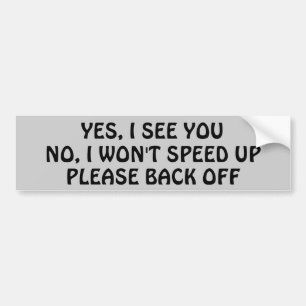 Yes I See You, no I Won't Speed Bumper Sticker