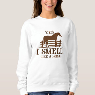 Yes I Smell Like A Horse Sweatshirt