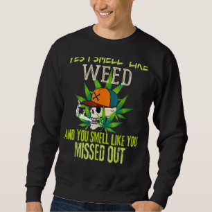Yes I Smell Like Weed And You Smell Like You Misse Sweatshirt