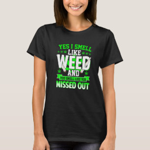 Yes I Smell Like Weed And You Smell Like You Misse T-Shirt