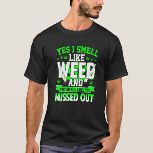 Yes I Smell Like Weed And You Smell Like You Misse T-Shirt