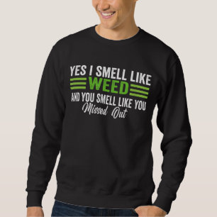 Yes I Smell Like Weed You Smell Like You Missed Ou Sweatshirt