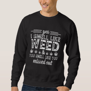 Yes I Smell Like Weed You Smell Like You Missed Ou Sweatshirt