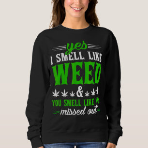 Yes I Smell Like Weed You Smell Like You Missed Ou Sweatshirt