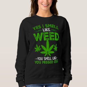 Yes I Smell Like Weed You Smell Like You Missed Ou Sweatshirt