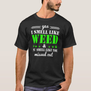 Yes I Smell Like Weed You Smell Like You Missed Ou T-Shirt