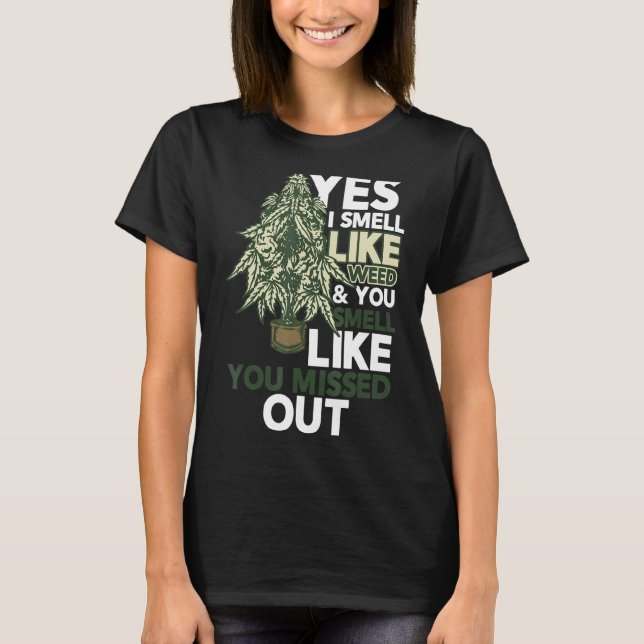 Yes I Smell Like Weed You Smell Like You Missed Ou T-Shirt (Front)