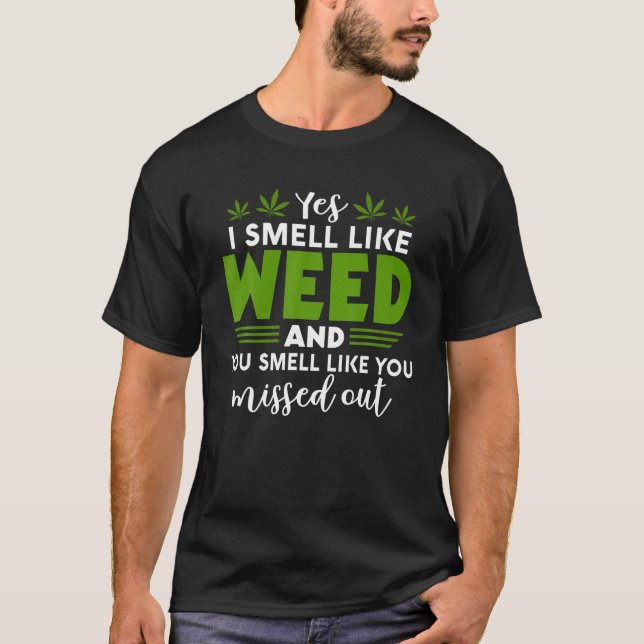 Yes I Smell Like Weed You Smell Like You Missed Ou T-Shirt (Front)