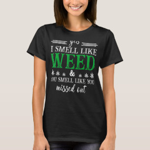 Yes I Smell Like Weed You Smell Like You Missed Ou T-Shirt