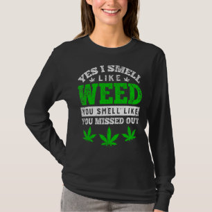 Yes I Smell Like Weed You Smell Like You Missed Ou T-Shirt