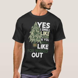 Yes I Smell Like Weed You Smell Like You Missed Ou T-Shirt