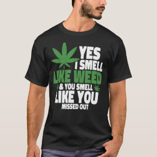 Yes I Smell Like Weed You Smell Like You Missed Ou T-Shirt
