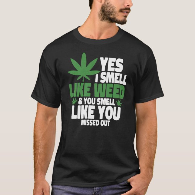 Yes I Smell Like Weed You Smell Like You Missed Ou T-Shirt (Front)