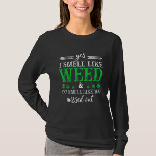 Yes I Smell Like Weed You Smell Like You Missed Ou T-Shirt