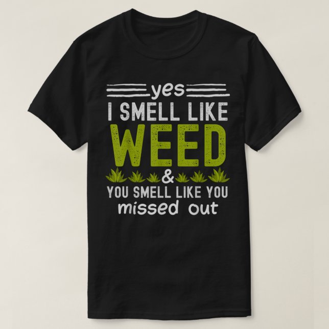 Yes I Smell Like Weed You Smell Like You Missed Ou T-Shirt (Design Front)