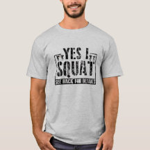 Yes I Squat - Funny Workout Quotes T-Shirt