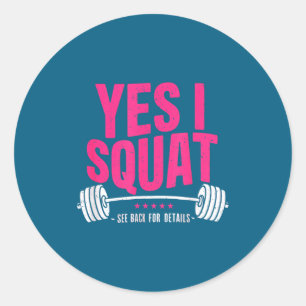 Yes I Squat See Back For Details Funny Gym Workout Classic Round Sticker
