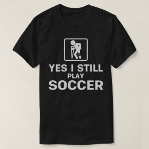 Yes I Still Play Soccer T-Shirt