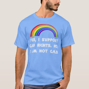 Yes I Support Gay Rights No I Am Not Gay LGBT  LGB T-Shirt