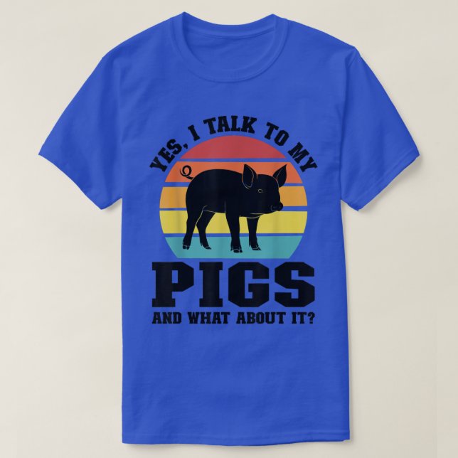 yes, I talk to my pigs and what about it pig farme T-Shirt (Design Front)