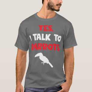 Yes I Talk To Parrots Funny Gift for Animal Lover  T-Shirt