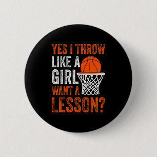 Yes i throw like a girl want a lesson basketball w 6 cm round badge