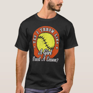Yes I Throw like a Girl Want A Lesson Softball Gir T-Shirt