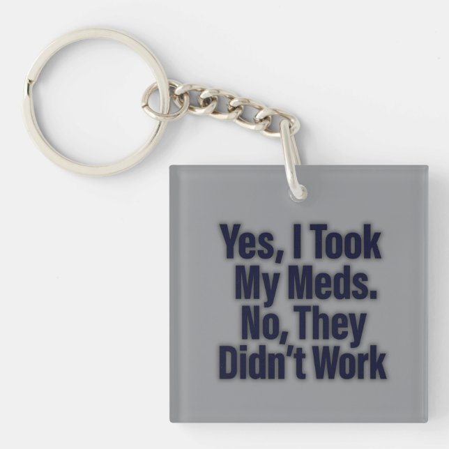 Yes, I took my meds. No they didn't work  Key Ring (Front)