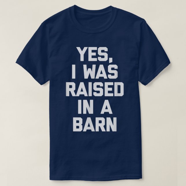 Yes, I Was Raised In A Barn  funny farmer tee farm (Design Front)