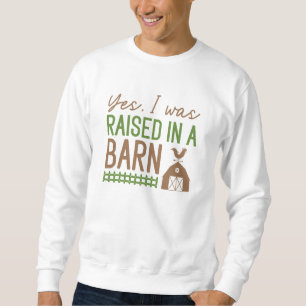 Yes I Was Raised In A Barn Sweatshirt