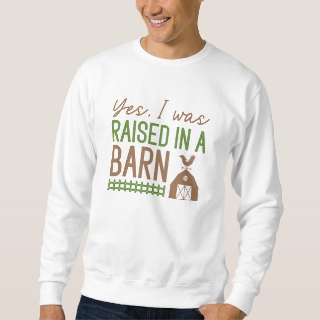 Yes I Was Raised In A Barn Sweatshirt (Front)