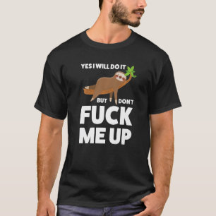Yes I will do it but don't me up Sloth T-Shirt