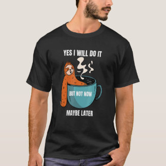 Yes I Will Do It But Not Now Maybe Later Lustiges  T-Shirt