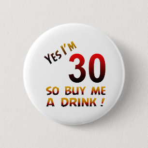 Yes I'm 30 so buy me a drink ! 6 Cm Round Badge