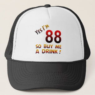 Yes I'm 88 so buy me a drink ! Trucker Hat
