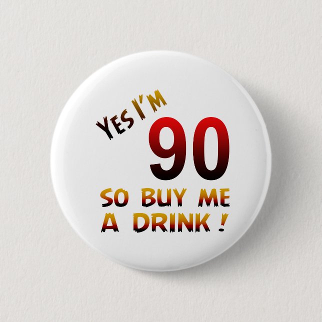 Yes I'm 90 so buy me a drink ! 6 Cm Round Badge (Front)