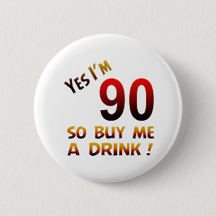 Yes I'm 90 so buy me a drink ! 6 Cm Round Badge