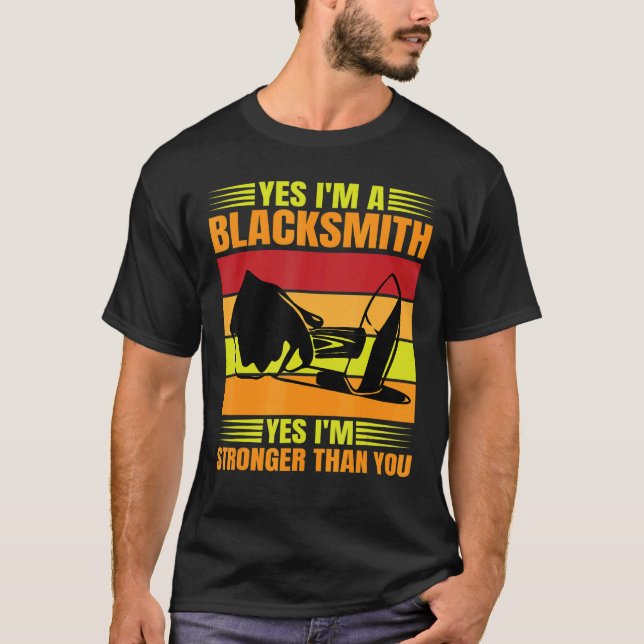 Yes Im A Blacksmith Yes I'm Stronger Than You Blac T-Shirt (Front)
