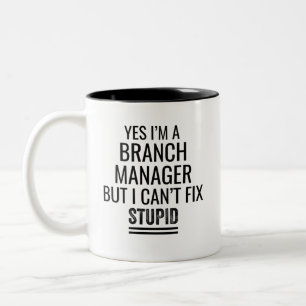 Yes I'M A Branch Manager But I Can't Fix Stupid Two-Tone Coffee Mug