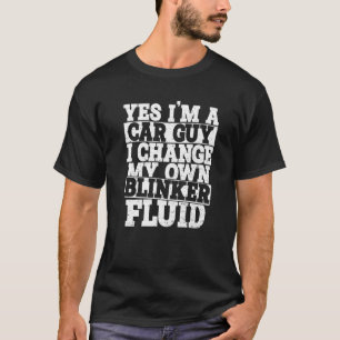 Yes I'm A Car Guy I Change My Own Blinker Fluid Ca T-Shirt