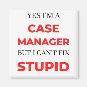 Yes I'm A Case Manager But I Can't Fix Stupid 2 Magnet