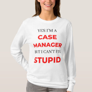 Yes I'm A Case Manager But I Can't Fix Stupid 2 T-Shirt