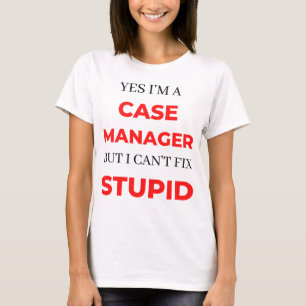 Yes I'm A Case Manager But I Can't Fix Stupid 2 T-Shirt