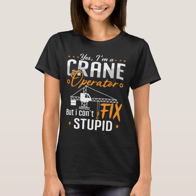 Yes I'm A Crane Operator Construction Worker Site T-Shirt (Front)