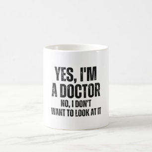 Yes I'm A Doctor, No I Don't Want To Look At It Coffee Mug