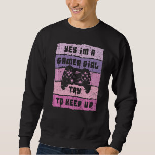Yes I'm A Gamer Girl Funny Video Girl Gamer Gaming Sweatshirt