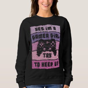 Yes I'm A Gamer Girl Funny Video Girl Gamer Gaming Sweatshirt