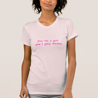 Yes, I'm a girl and I play Hockey! T-Shirt