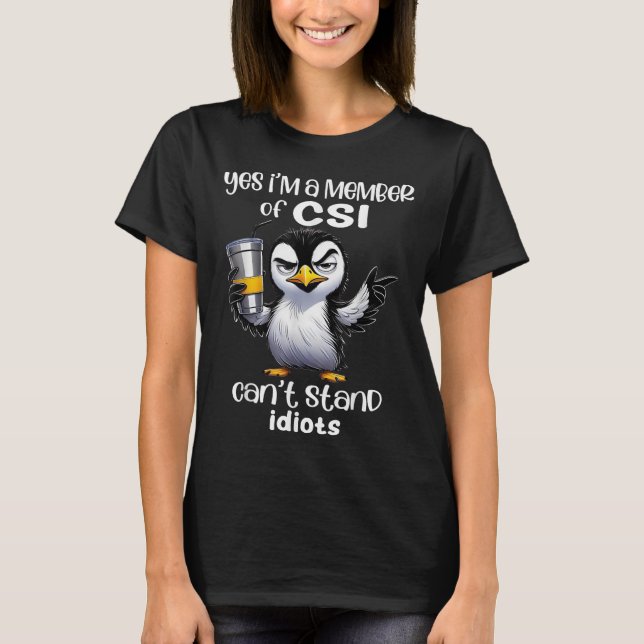 Yes I'm A Member Of Csi Can't Stand Idiots  T-Shirt (Front)