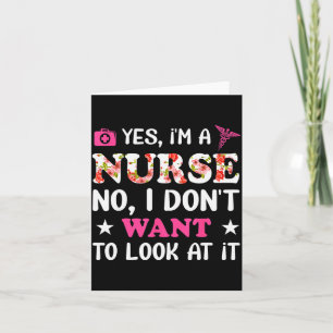Yes, I'm A Nurse No, I Don't Want To Look At It Card